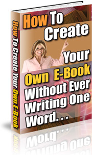 How to Create Your Own E-Book Without Ever Writing One Word How to Create Your Own E-Book Without Ever Writing One Word